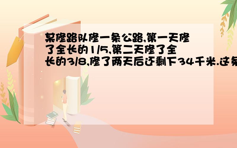 某修路队修一条公路,第一天修了全长的1/5,第二天修了全长的3/8,修了两天后还剩下34千米.这条公路全长多少千米?