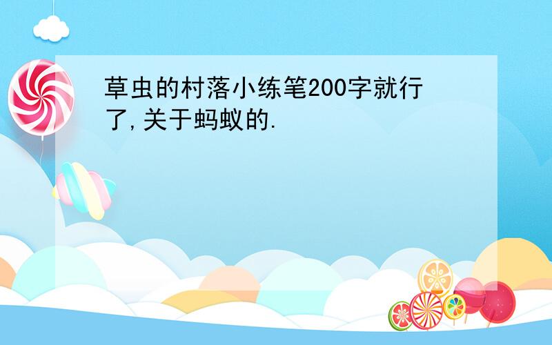 草虫的村落小练笔200字就行了,关于蚂蚁的.