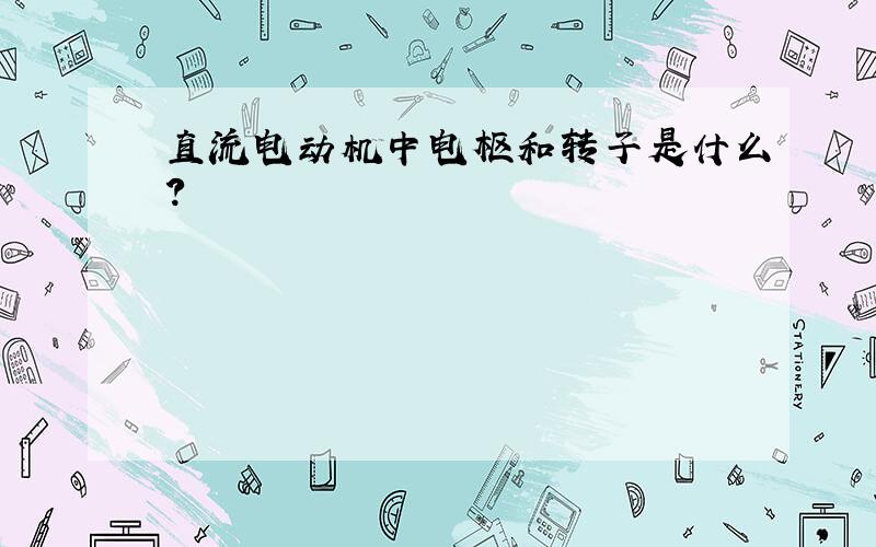 直流电动机中电枢和转子是什么?