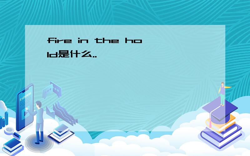 fire in the hold是什么..