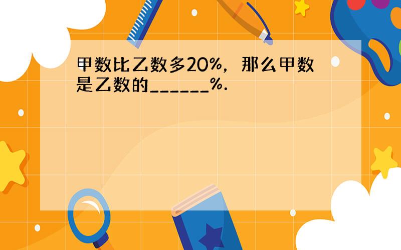 甲数比乙数多20%，那么甲数是乙数的______%．