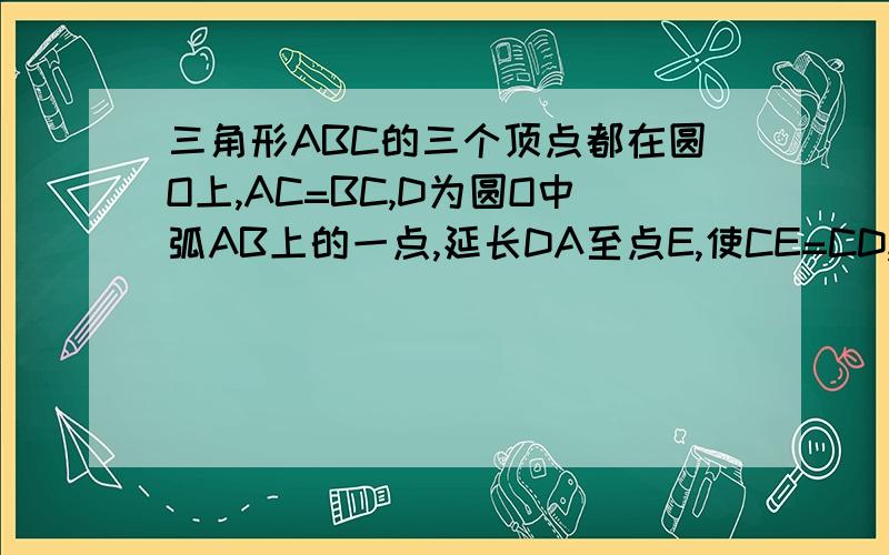 三角形ABC的三个顶点都在圆O上,AC=BC,D为圆O中弧AB上的一点,延长DA至点E,使CE=CD,求(1)试说明AE