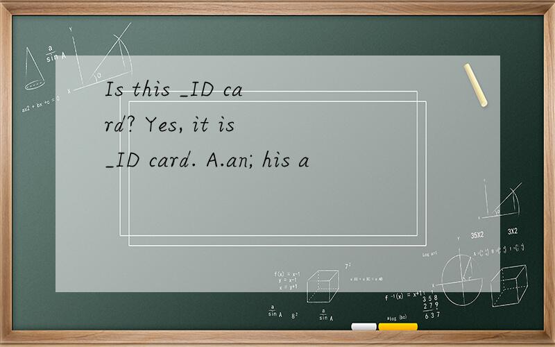 Is this _ID card? Yes, it is_ID card. A.an; his a