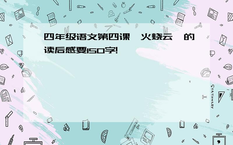 四年级语文第四课《火烧云》的读后感要150字!