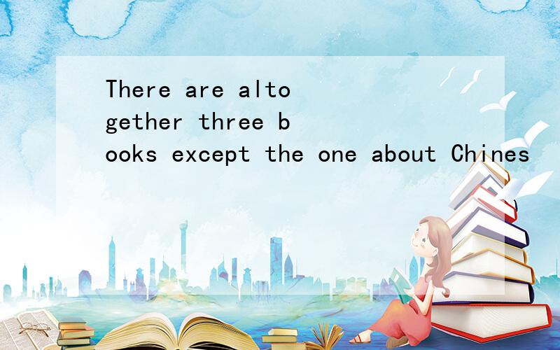 There are altogether three books except the one about Chines