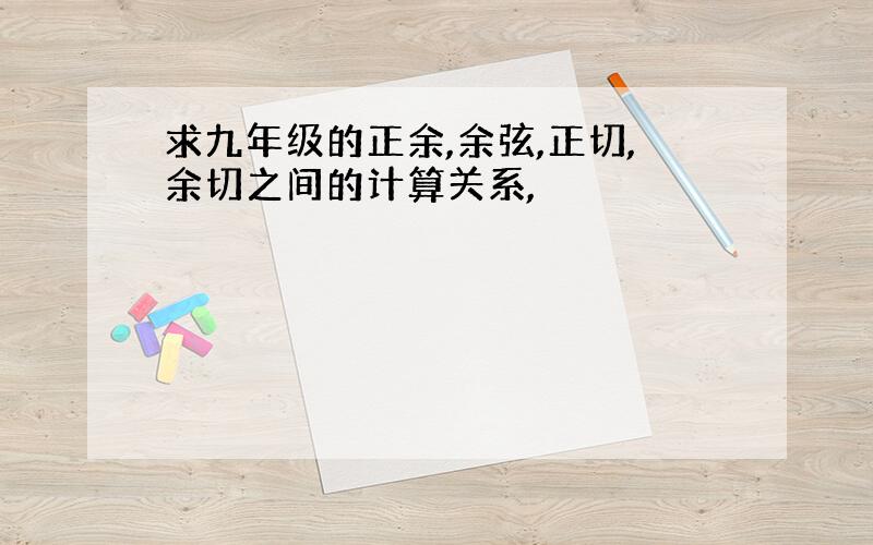 求九年级的正余,余弦,正切,余切之间的计算关系,