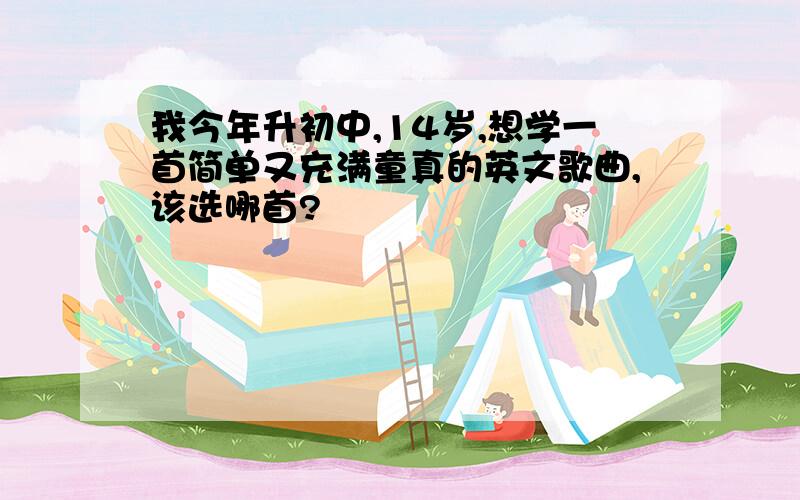 我今年升初中,14岁,想学一首简单又充满童真的英文歌曲,该选哪首?