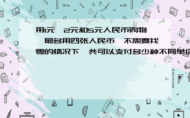 用1元,2元和5元人民币购物,最多用四张人民币,不需要找零的情况下,共可以支付多少种不同单价商品的费用?