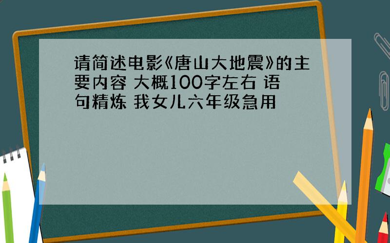 请简述电影《唐山大地震》的主要内容 大概100字左右 语句精炼 我女儿六年级急用