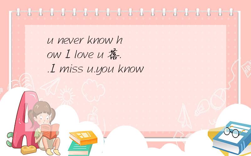 u never know how I love u 蓓..I miss u.you know