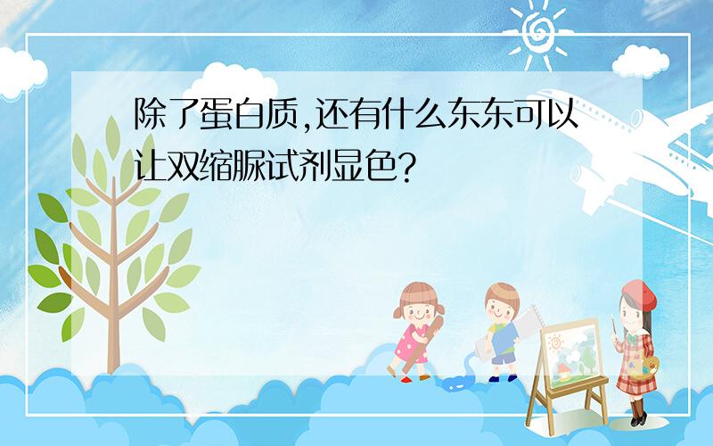 除了蛋白质,还有什么东东可以让双缩脲试剂显色?