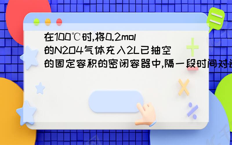 在100℃时,将0.2mol的N2O4气体充入2L已抽空的固定容积的密闭容器中,隔一段时间对该容器内的物质进行分析