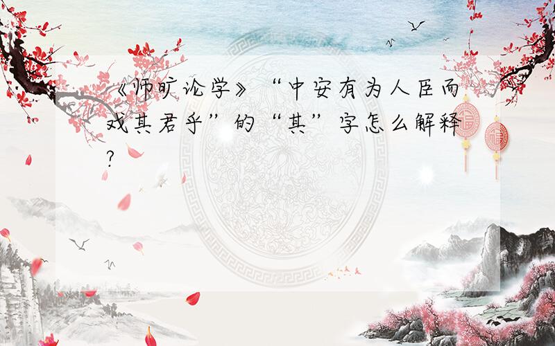 《师旷论学》“中安有为人臣而戏其君乎”的“其”字怎么解释?