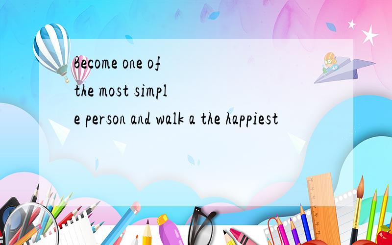 Become one of the most simple person and walk a the happiest