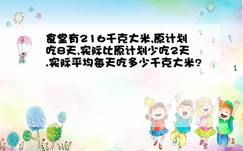 食堂有216千克大米,原计划吃8天,实际比原计划少吃2天.实际平均每天吃多少千克大米?