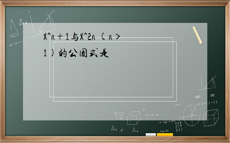 X^n+1与X^2n (n>1)的公因式是