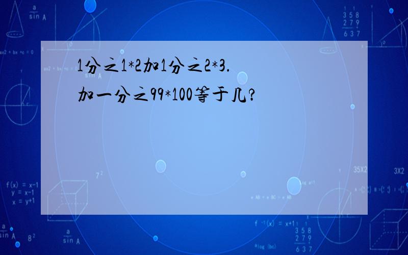 1分之1*2加1分之2*3.加一分之99*100等于几?