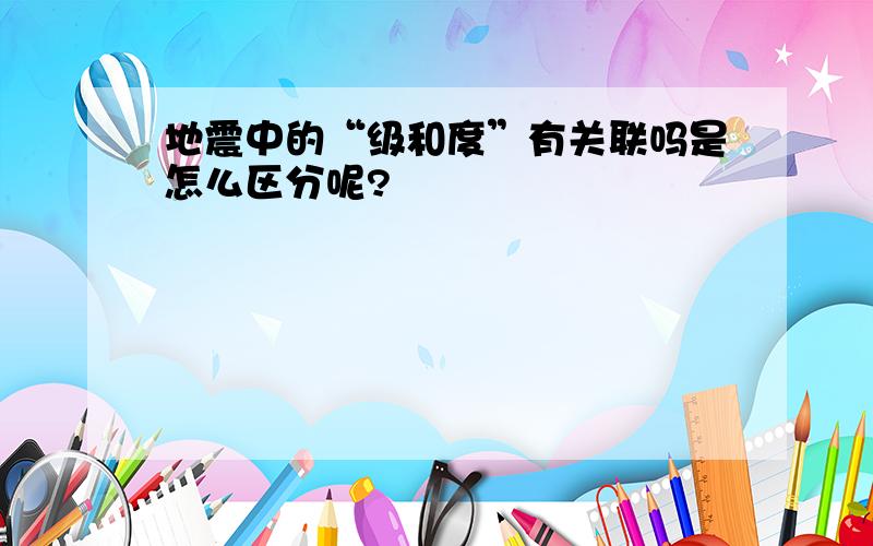 地震中的“级和度”有关联吗是怎么区分呢?