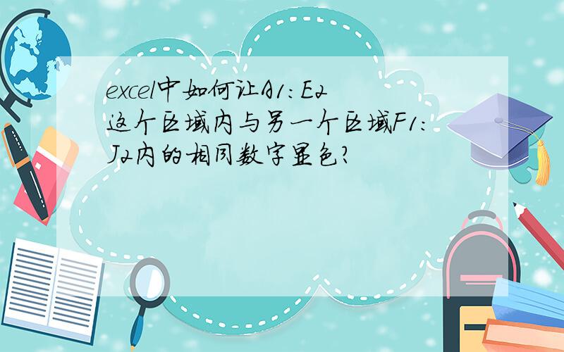 excel中如何让A1：E2这个区域内与另一个区域F1：J2内的相同数字显色?