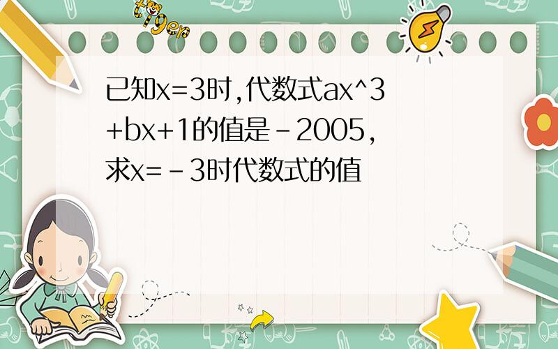 已知x=3时,代数式ax^3+bx+1的值是-2005,求x=-3时代数式的值