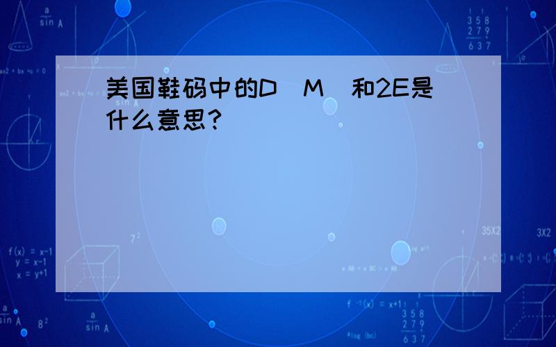 美国鞋码中的D（M）和2E是什么意思?