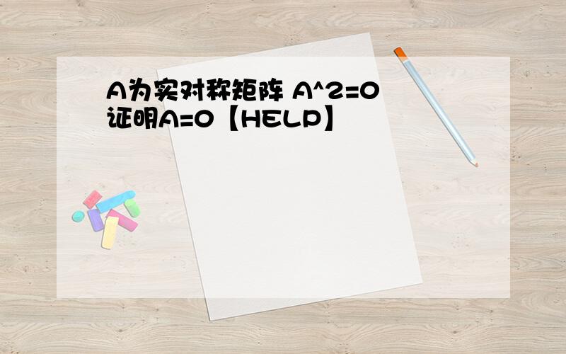 A为实对称矩阵 A^2=0 证明A=0【HELP】