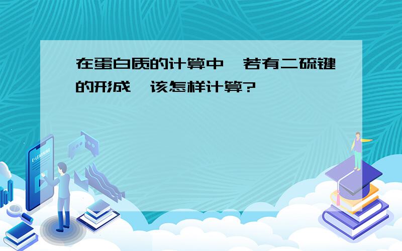 在蛋白质的计算中,若有二硫键的形成,该怎样计算?