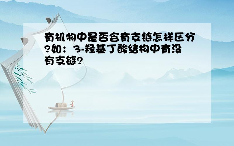 有机物中是否含有支链怎样区分?如：3-羟基丁酸结构中有没有支链?