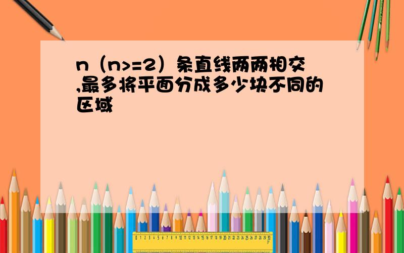 n（n>=2）条直线两两相交,最多将平面分成多少块不同的区域