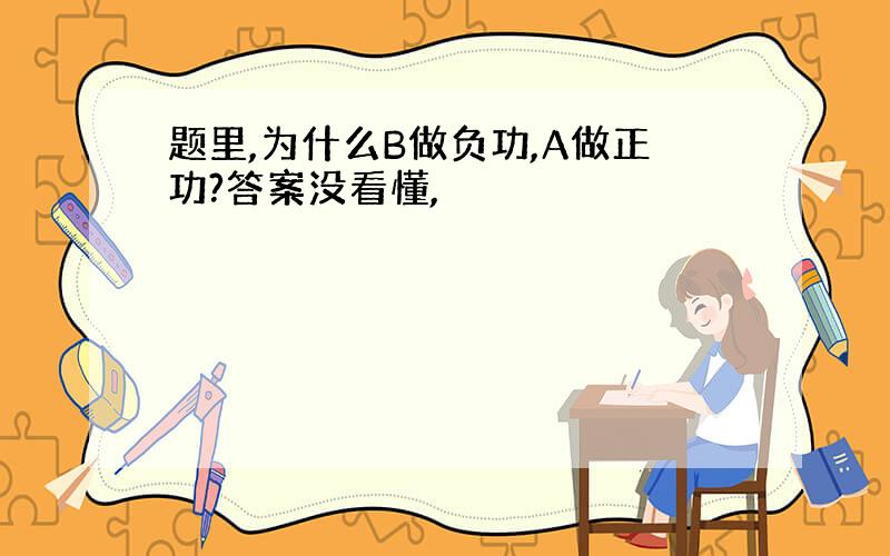 题里,为什么B做负功,A做正功?答案没看懂,