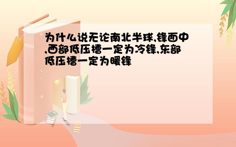 为什么说无论南北半球,锋面中,西部低压槽一定为冷锋,东部低压槽一定为暖锋