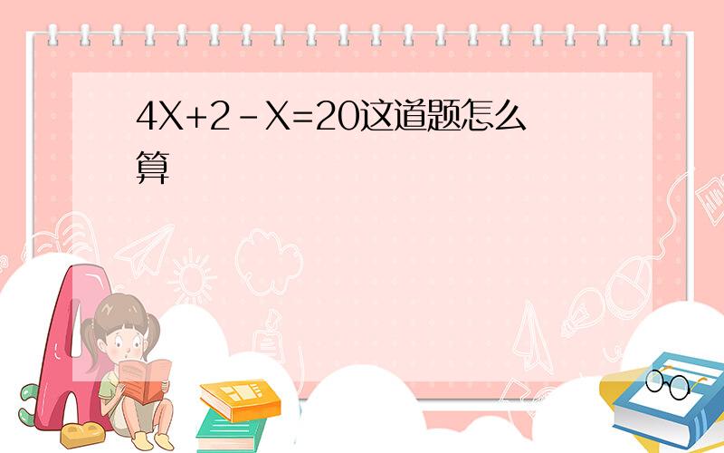 4X+2-X=20这道题怎么算