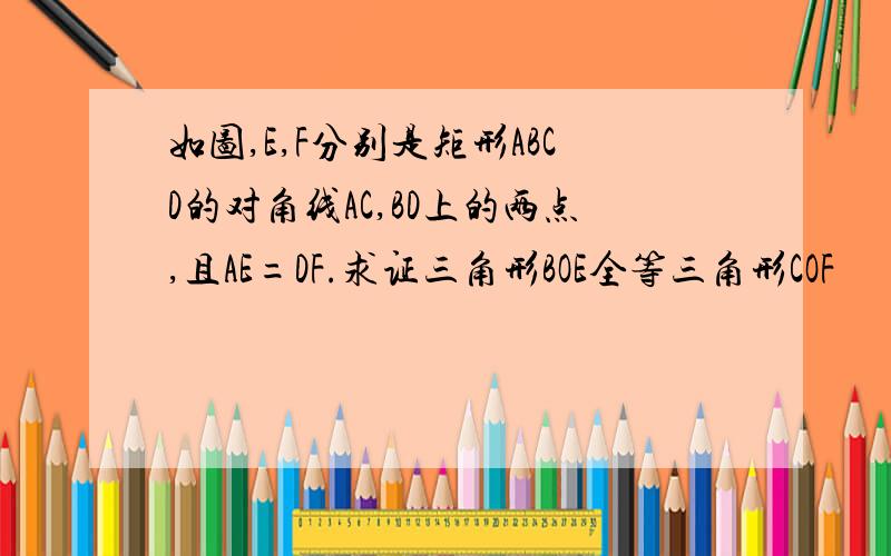 如图,E,F分别是矩形ABCD的对角线AC,BD上的两点,且AE=DF.求证三角形BOE全等三角形COF