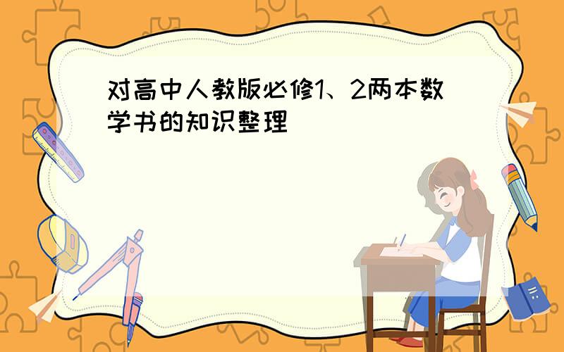 对高中人教版必修1、2两本数学书的知识整理