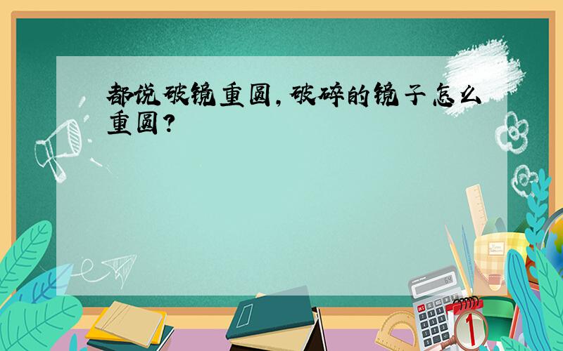 都说破镜重圆,破碎的镜子怎么重圆?