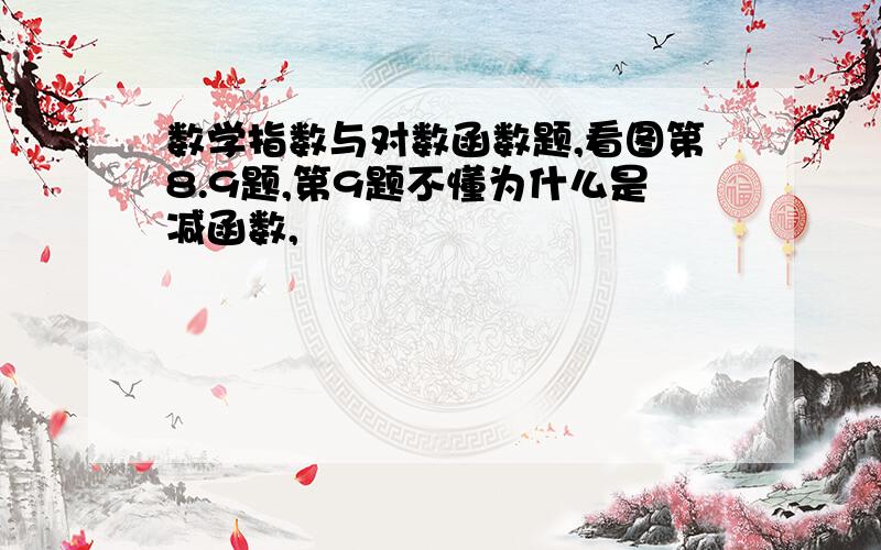 数学指数与对数函数题,看图第8.9题,第9题不懂为什么是减函数,