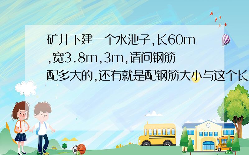 矿井下建一个水池子,长60m,宽3.8m,3m,请问钢筋配多大的,还有就是配钢筋大小与这个长度有没有关系