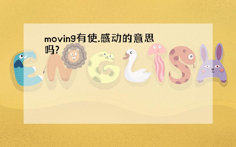 moving有使.感动的意思吗?