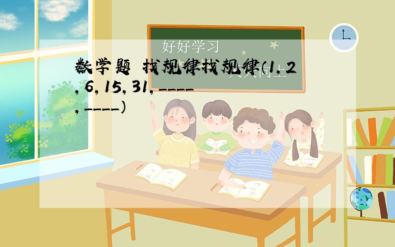 数学题 找规律找规律（1,2,6,15,31,____ ,____）