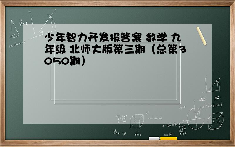 少年智力开发报答案 数学 九年级 北师大版第三期（总第3050期）