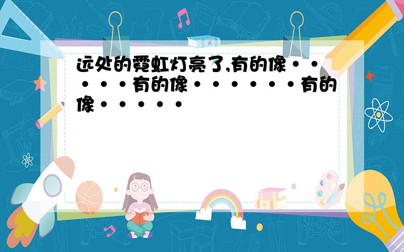 远处的霓虹灯亮了,有的像·····有的像······有的像·····