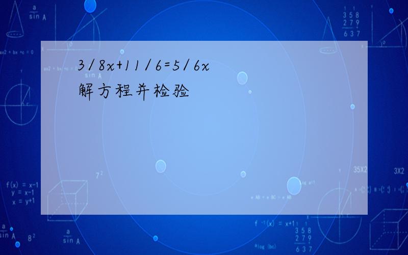 3/8x+11/6=5/6x解方程并检验