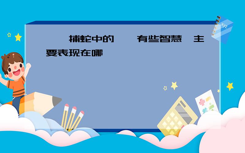 螳螂捕蛇中的螳螂有些智慧,主要表现在哪