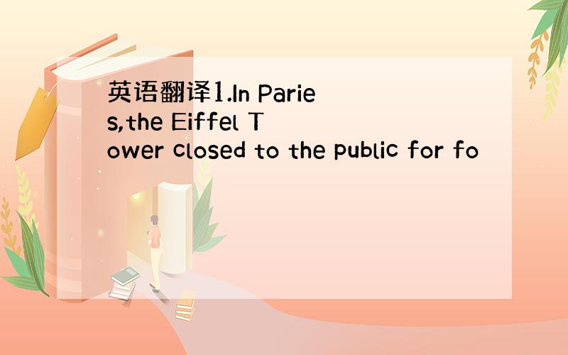 英语翻译1.In Paries,the Eiffel Tower closed to the public for fo