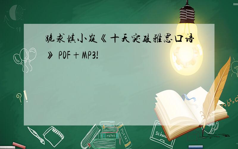 跪求慎小嶷《十天突破雅思口语》 PDF+MP3!