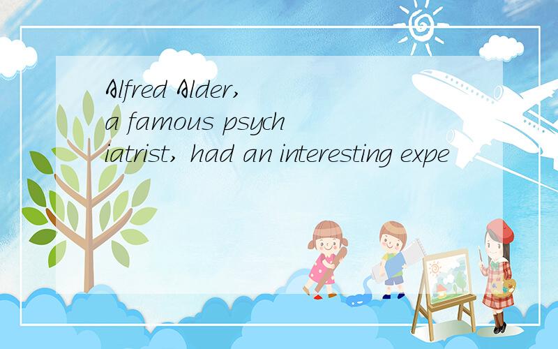 Alfred Alder, a famous psychiatrist, had an interesting expe