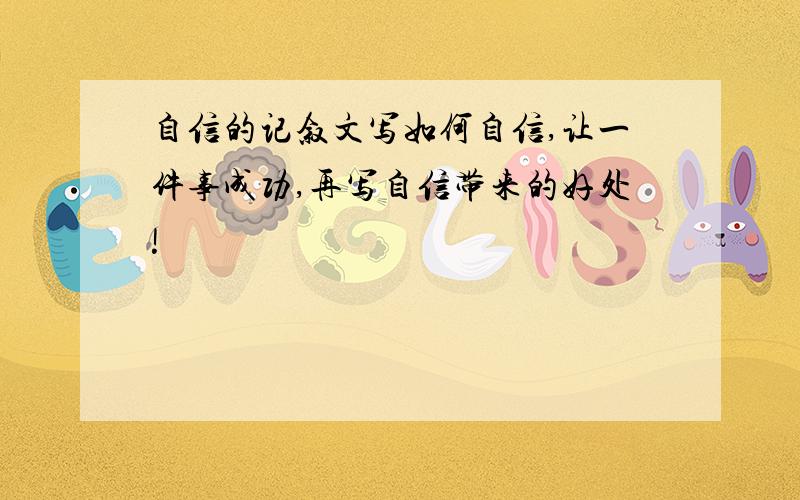 自信的记叙文写如何自信,让一件事成功,再写自信带来的好处!