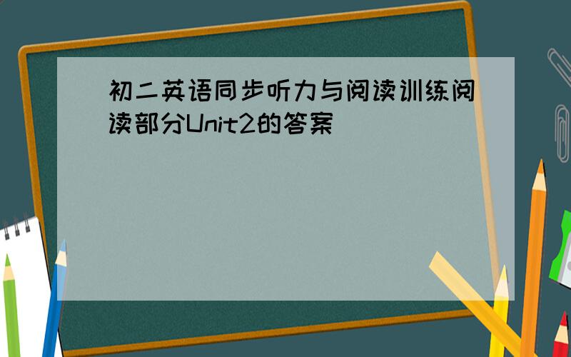 初二英语同步听力与阅读训练阅读部分Unit2的答案