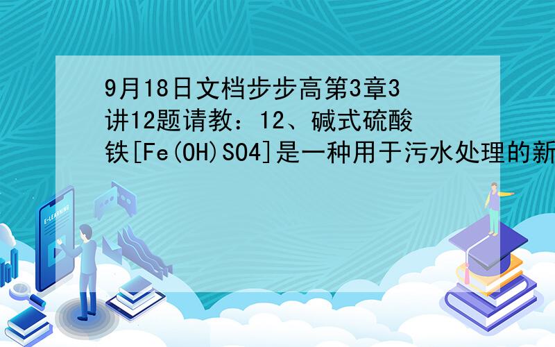 9月18日文档步步高第3章3讲12题请教：12、碱式硫酸铁[Fe(OH)SO4]是一种用于污水处理的新型高效絮凝剂,