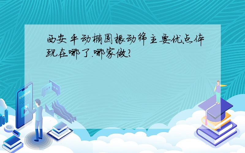 西安平动椭圆振动筛主要优点体现在哪了.哪家做?